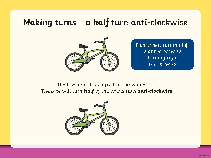 Making turns – a half turn anti-clockwise Remember, turning left is anti-clockwise. Turning right