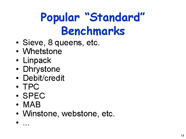  • • • Popular “Standard” Benchmarks Sieve, 8 queens, etc. Whetstone Linpack Dhrystone