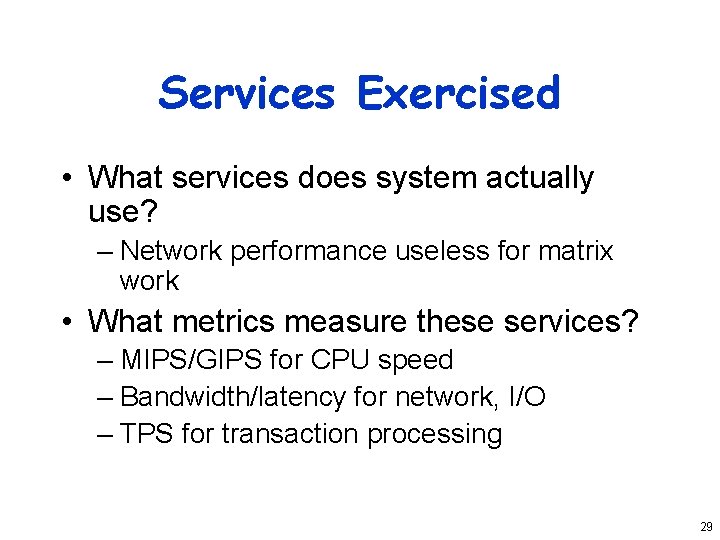 Services Exercised • What services does system actually use? – Network performance useless for