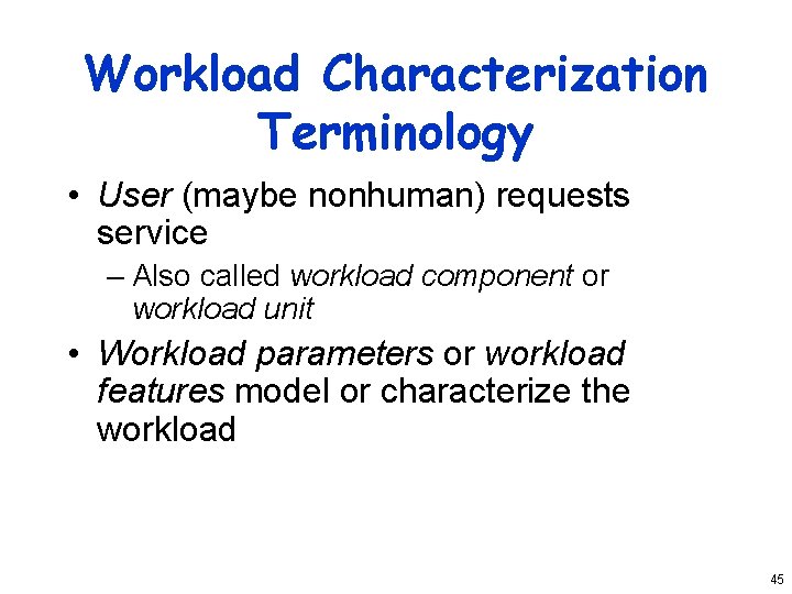 Workload Characterization Terminology • User (maybe nonhuman) requests service – Also called workload component