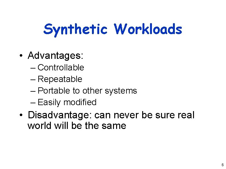 Synthetic Workloads • Advantages: – Controllable – Repeatable – Portable to other systems –