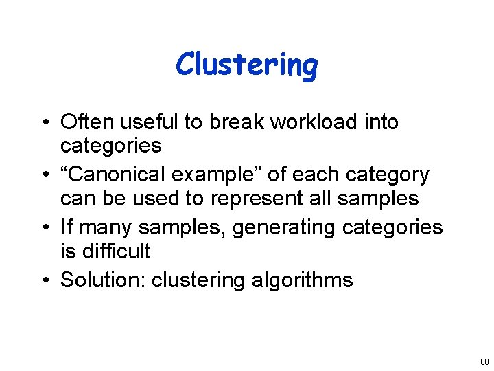 Clustering • Often useful to break workload into categories • “Canonical example” of each