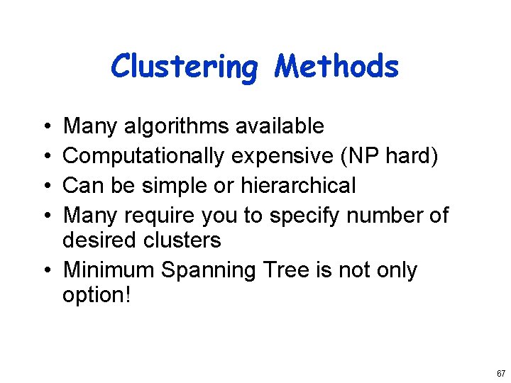 Clustering Methods • • Many algorithms available Computationally expensive (NP hard) Can be simple