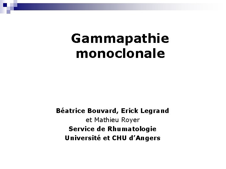 Gammapathie monoclonale Béatrice Bouvard, Erick Legrand et Mathieu Royer Service de Rhumatologie Université et