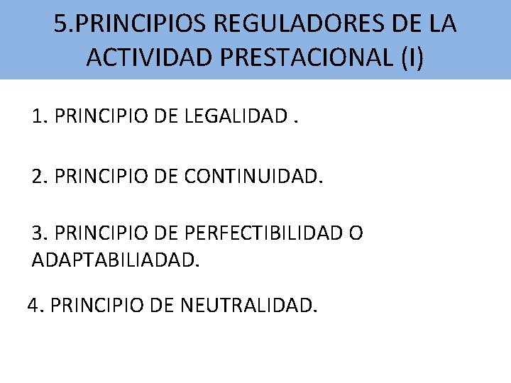 5. PRINCIPIOS REGULADORES DE LA ACTIVIDAD PRESTACIONAL (I) 1. PRINCIPIO DE LEGALIDAD. 2. PRINCIPIO 5. PRINCIPIOS REGULADORES DE LA ACTIVIDAD PRESTACIONAL (I) 1. PRINCIPIO DE LEGALIDAD. 2. PRINCIPIO