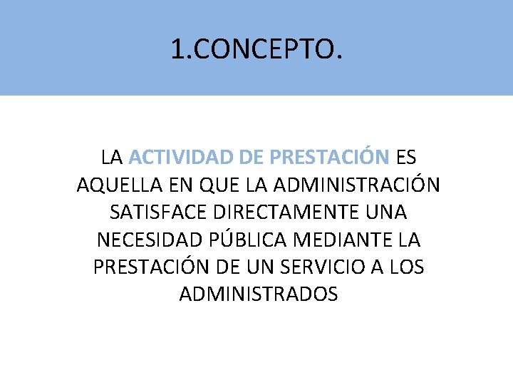 1. CONCEPTO. LA ACTIVIDAD DE PRESTACIÓN ES AQUELLA EN QUE LA ADMINISTRACIÓN SATISFACE DIRECTAMENTE 1. CONCEPTO. LA ACTIVIDAD DE PRESTACIÓN ES AQUELLA EN QUE LA ADMINISTRACIÓN SATISFACE DIRECTAMENTE