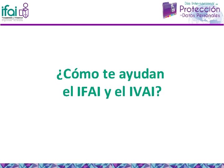 ¿Cómo te ayudan el IFAI y el IVAI? 