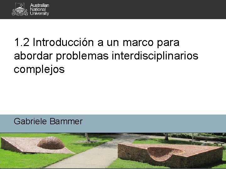1. 2 Introducción a un marco para abordar problemas interdisciplinarios complejos Gabriele Bammer 
