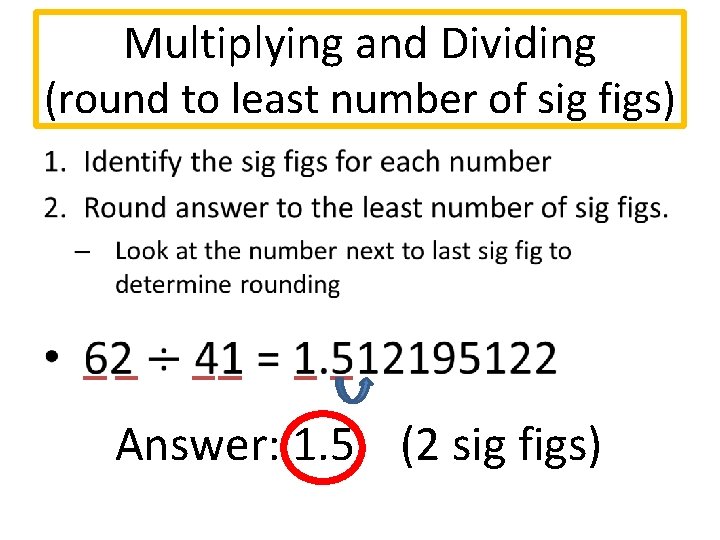 Multiplying and Dividing (round to least number of sig figs) • Answer: 1. 5