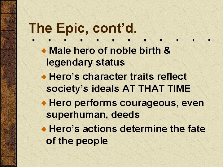 The Epic, cont’d. Male hero of noble birth & legendary status Hero’s character traits