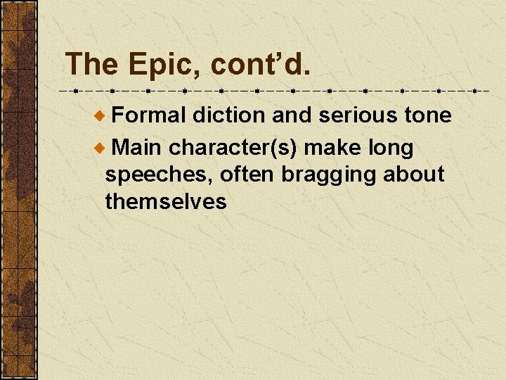 The Epic, cont’d. Formal diction and serious tone Main character(s) make long speeches, often