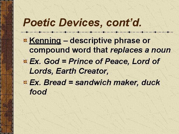 Poetic Devices, cont’d. Kenning – descriptive phrase or compound word that replaces a noun