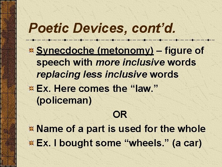 Poetic Devices, cont’d. Synecdoche (metonomy) – figure of speech with more inclusive words replacing