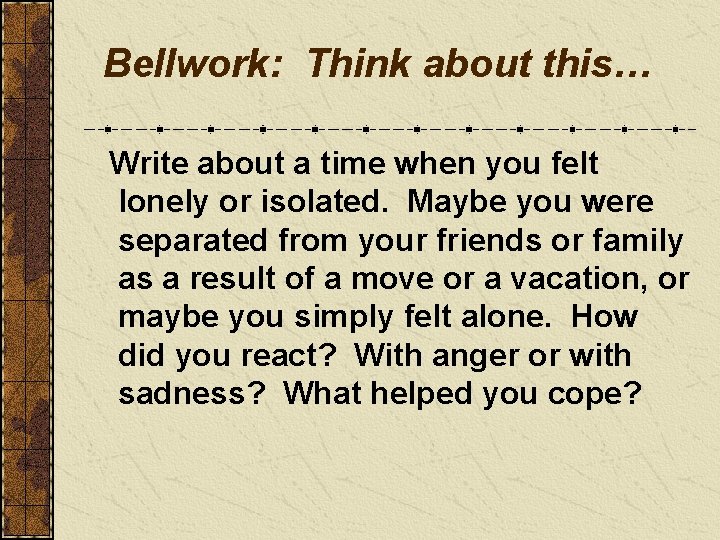 Bellwork: Think about this… Write about a time when you felt lonely or isolated.