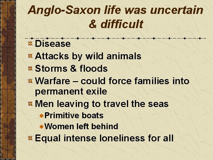 Anglo-Saxon life was uncertain & difficult Disease Attacks by wild animals Storms & floods