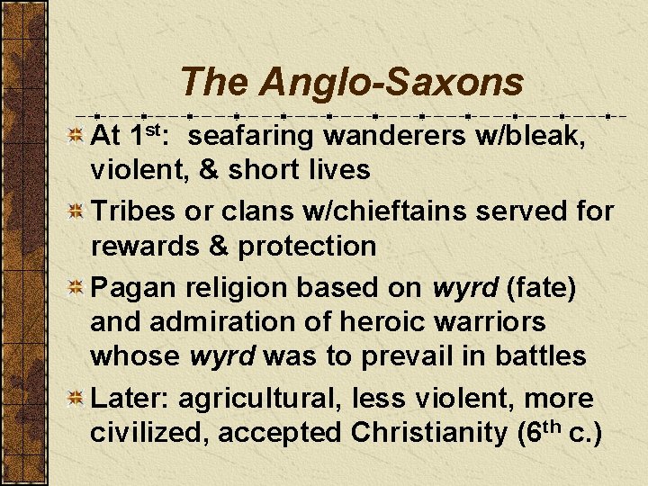 The Anglo-Saxons At 1 st: seafaring wanderers w/bleak, violent, & short lives Tribes or