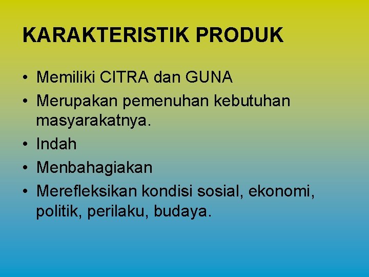 KARAKTERISTIK PRODUK • Memiliki CITRA dan GUNA • Merupakan pemenuhan kebutuhan masyarakatnya. • Indah