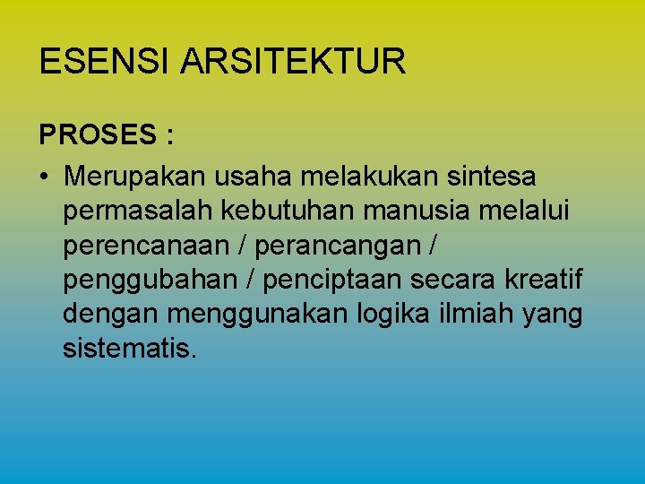 ESENSI ARSITEKTUR PROSES : • Merupakan usaha melakukan sintesa permasalah kebutuhan manusia melalui perencanaan ESENSI ARSITEKTUR PROSES : • Merupakan usaha melakukan sintesa permasalah kebutuhan manusia melalui perencanaan