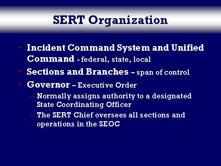 SERT Organization • Incident Command System and Unified Command - federal, state, local •