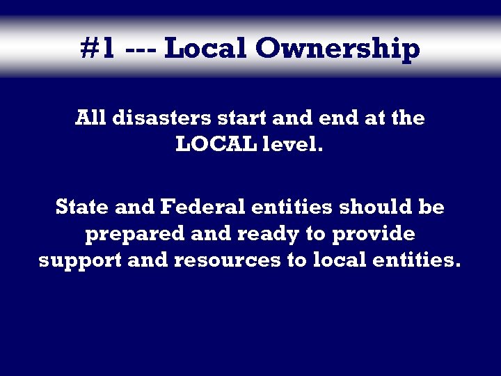#1 --- Local Ownership All disasters start and end at the LOCAL level. State