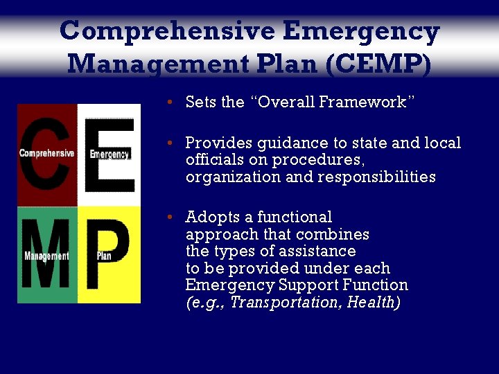 Comprehensive Emergency Management Plan (CEMP) • Sets the “Overall Framework” • Provides guidance to