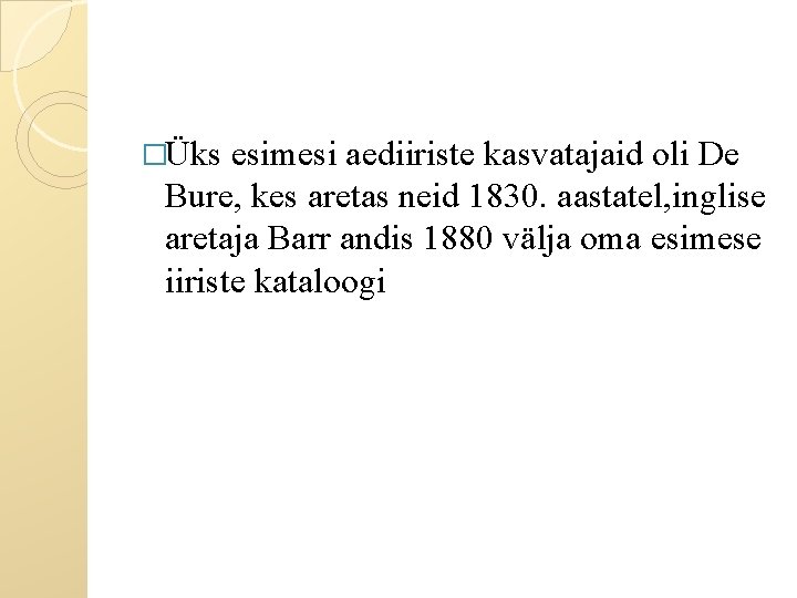 �Üks esimesi aediiriste kasvatajaid oli De Bure, kes aretas neid 1830. aastatel, inglise aretaja