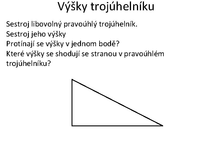 Výšky trojúhelníku Sestroj libovolný pravoúhlý trojúhelník. Sestroj jeho výšky Protínají se výšky v jednom