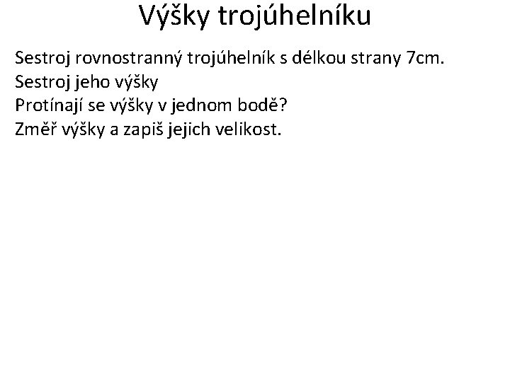 Výšky trojúhelníku Sestroj rovnostranný trojúhelník s délkou strany 7 cm. Sestroj jeho výšky Protínají