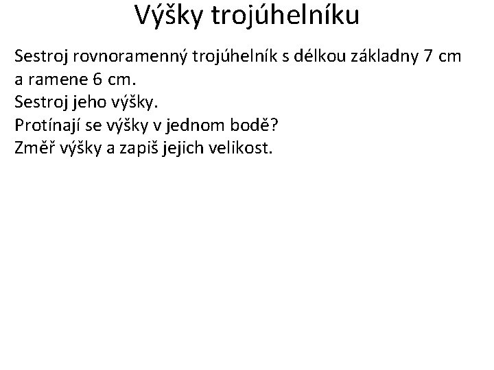 Výšky trojúhelníku Sestroj rovnoramenný trojúhelník s délkou základny 7 cm a ramene 6 cm.