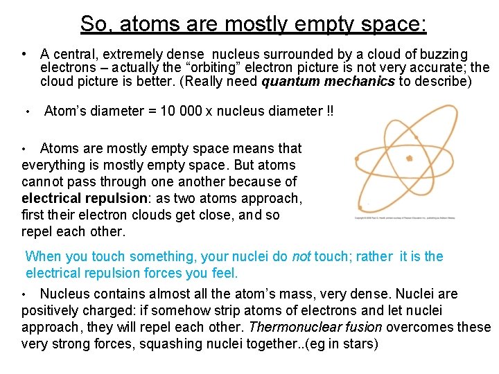 So, atoms are mostly empty space: • A central, extremely dense nucleus surrounded by