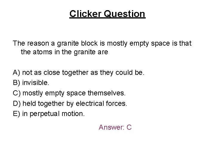 Clicker Question The reason a granite block is mostly empty space is that the