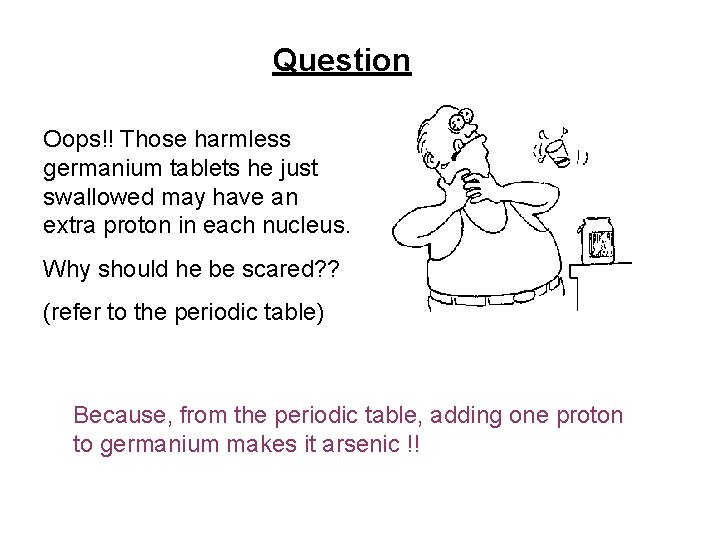 Question Oops!! Those harmless germanium tablets he just swallowed may have an extra proton