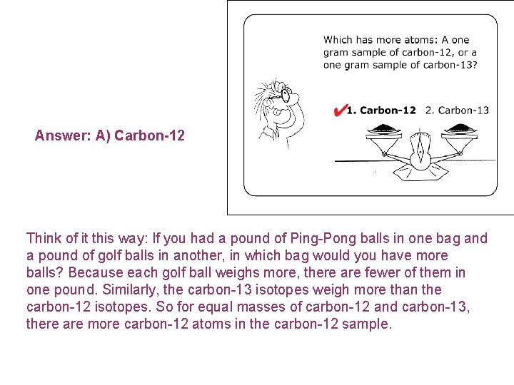 Answer: A) Carbon-12 Think of it this way: If you had a pound of