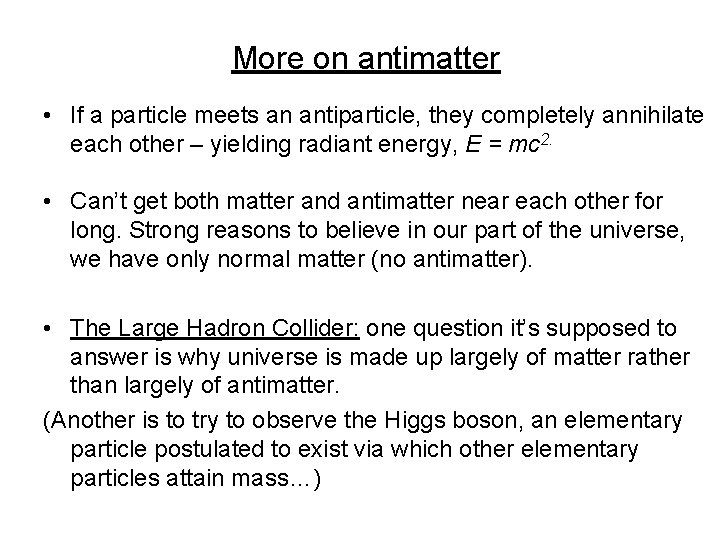 More on antimatter • If a particle meets an antiparticle, they completely annihilate each