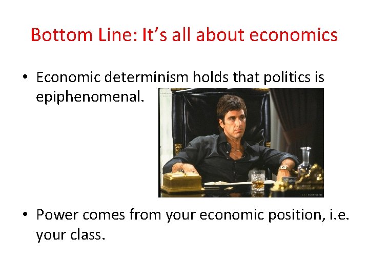 Bottom Line: It’s all about economics • Economic determinism holds that politics is epiphenomenal.