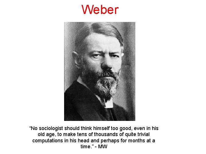 Weber “No sociologist should think himself too good, even in his old age, to