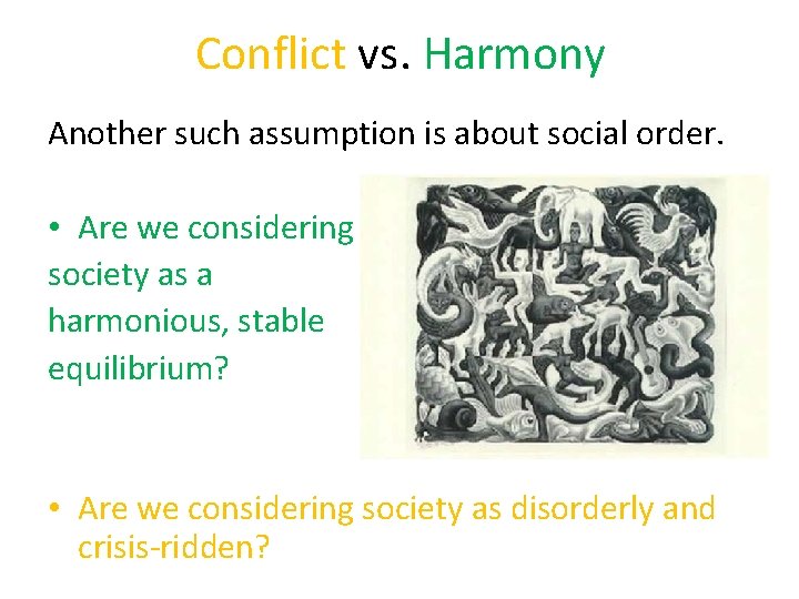 Conflict vs. Harmony Another such assumption is about social order. • Are we considering