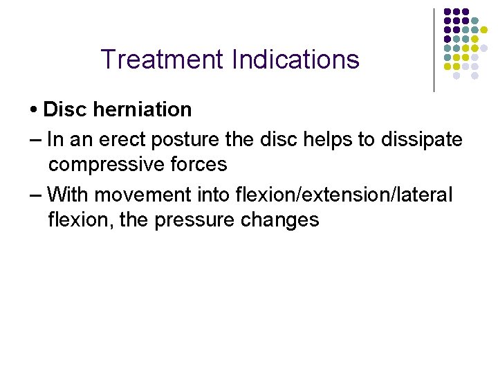 Treatment Indications • Disc herniation – In an erect posture the disc helps to