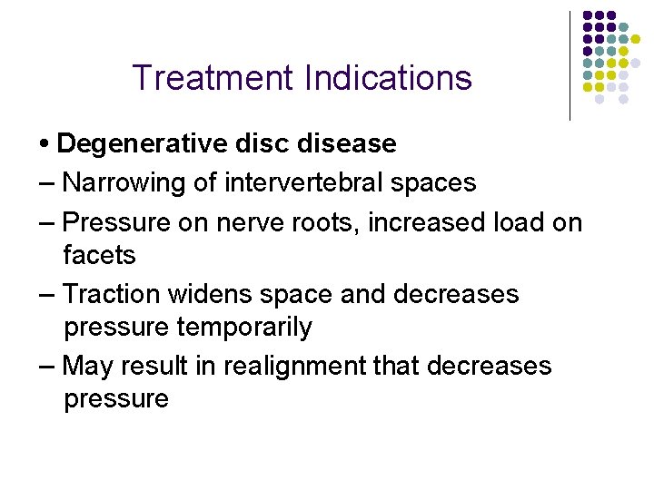Treatment Indications • Degenerative disc disease – Narrowing of intervertebral spaces – Pressure on