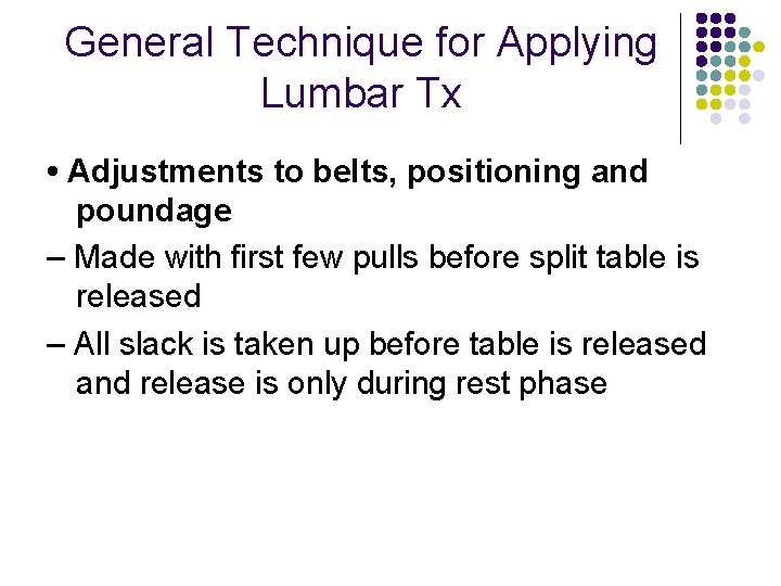 General Technique for Applying Lumbar Tx • Adjustments to belts, positioning and poundage –