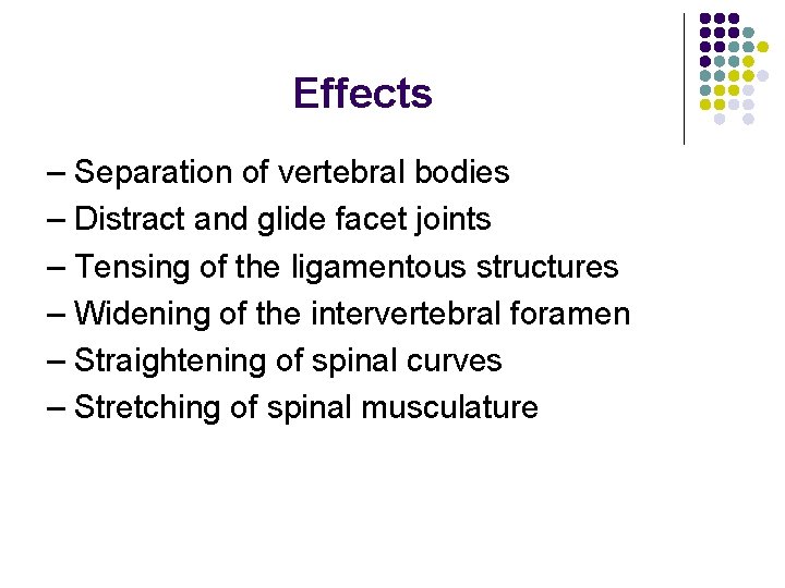Effects – Separation of vertebral bodies – Distract and glide facet joints – Tensing