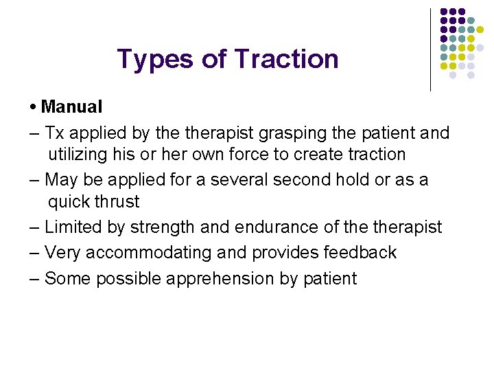 Types of Traction • Manual – Tx applied by therapist grasping the patient and