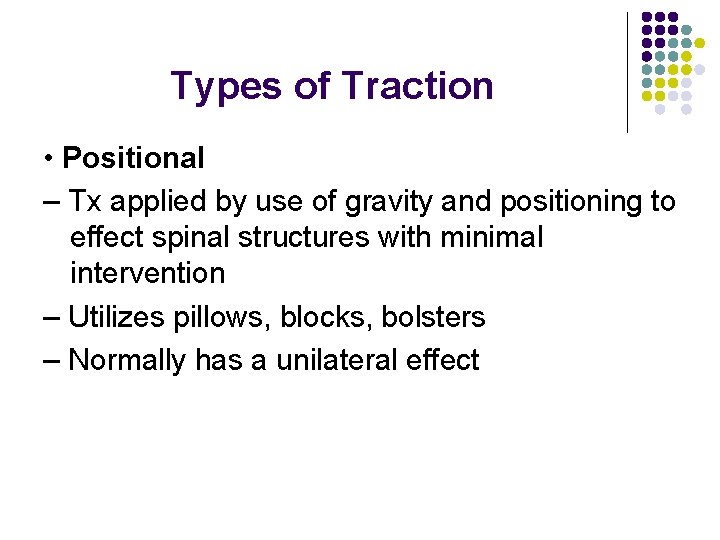 Types of Traction • Positional – Tx applied by use of gravity and positioning