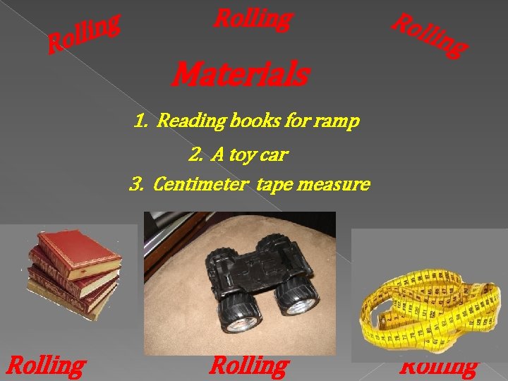 ll ing Ro Rolling Rol ling Materials 1. Reading books for ramp 2. A