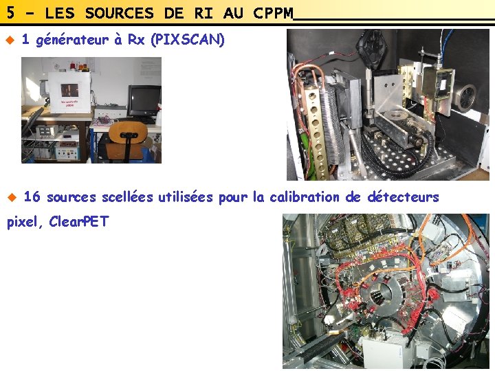 5 - LES SOURCES DE RI AU CPPM u 1 générateur à Rx (PIXSCAN) 5 - LES SOURCES DE RI AU CPPM u 1 générateur à Rx (PIXSCAN)