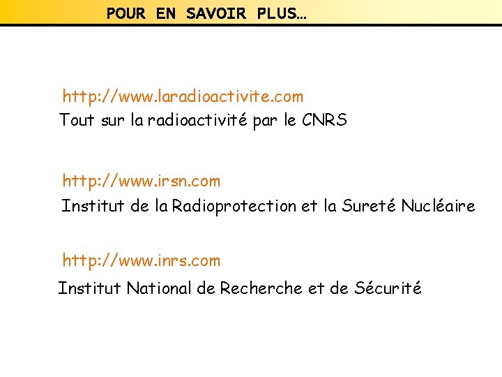 POUR EN SAVOIR PLUS… http: //www. laradioactivite. com Tout sur la radioactivité par le POUR EN SAVOIR PLUS… http: //www. laradioactivite. com Tout sur la radioactivité par le