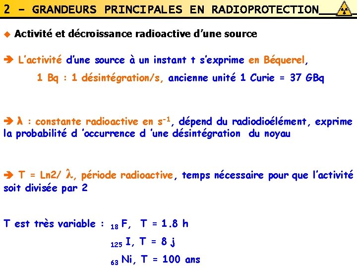 2 - GRANDEURS PRINCIPALES EN RADIOPROTECTION u Activité et décroissance radioactive d’une source L’activité 2 - GRANDEURS PRINCIPALES EN RADIOPROTECTION u Activité et décroissance radioactive d’une source L’activité