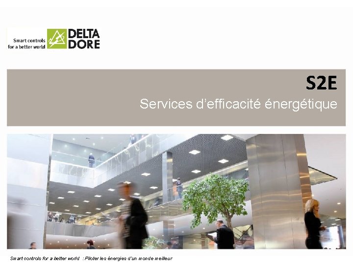 S 2 E Services d’efficacité énergétique Smart controls for a better world : Piloter
