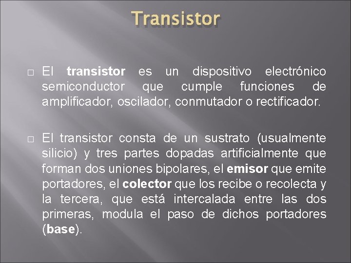 Transistor � El transistor es un dispositivo electrónico semiconductor que cumple funciones de amplificador, Transistor � El transistor es un dispositivo electrónico semiconductor que cumple funciones de amplificador,