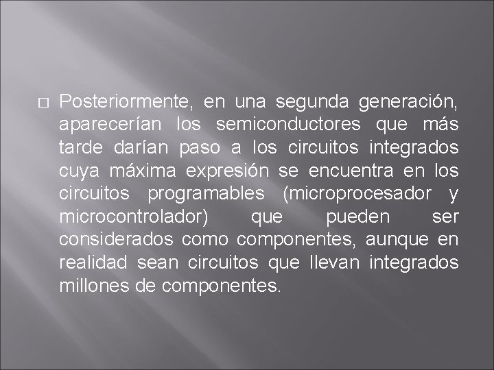 � Posteriormente, en una segunda generación, aparecerían los semiconductores que más tarde darían paso � Posteriormente, en una segunda generación, aparecerían los semiconductores que más tarde darían paso
